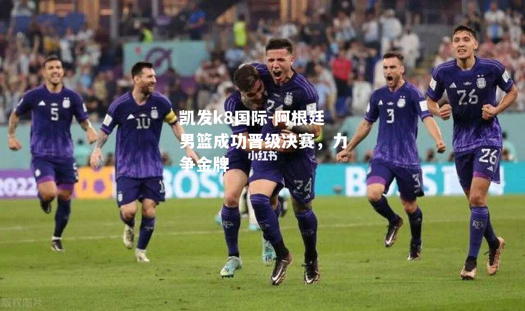 阿根廷男篮成功晋级决赛，力争金牌